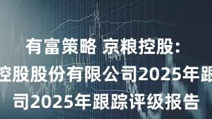 有富策略 京粮控股: 海南京粮控股股份有限公司2025年跟踪评级报告